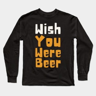 Wish You Were Beer Long Sleeve T-Shirt